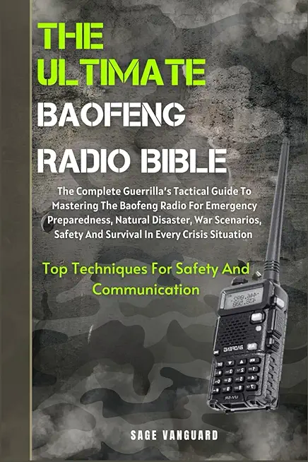 The Ultimate Baofeng Radio Bible: The Complete Guerrilla's Tactical Guide To Mastering The Baofeng Radio For Emergency Preparedness, Natural Disaster,
