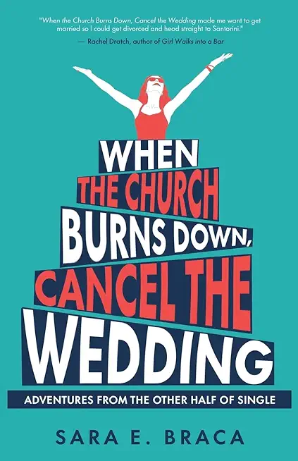 When the Church Burns Down, Cancel the Wedding: Adventures from the Other Half of Single