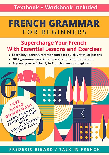 French Grammar for Beginners Textbook and Workbook Included: Supercharge Your French With Essential Lessons and Exercises