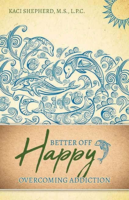 Better Off Happy: Overcoming Addiction