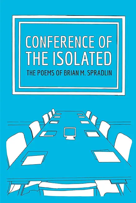 Conference Of The Isolated: The Poems Of Brian M. Spradlin
