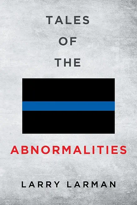 Tales of The Abnormalities: Untold True Stories of Police Agencies with Paranormal Activity and Strange Oddities