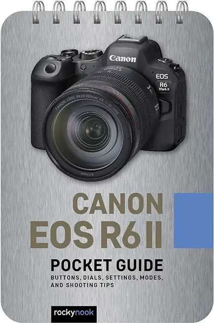 Canon EOS R6 II: Pocket Guide: Buttons, Dials, Settings, Modes, and Shooting Tips