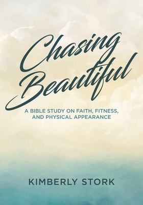 Chasing Beautiful: A Bible Study on Faith, Fitness, and Physical Appearance