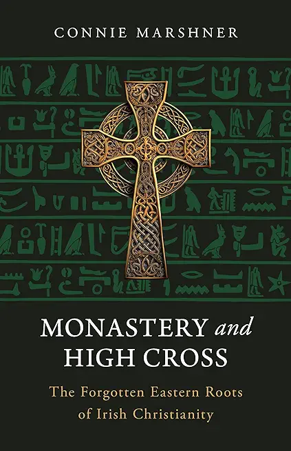 Monastery and High Cross: The Forgotten Eastern Roots of Irish Christianity