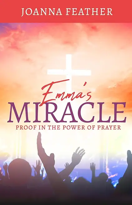 Emma's Miracle: Proof in the Power of Prayer