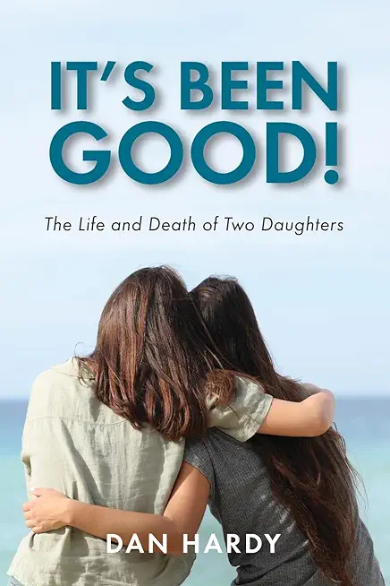 It's Been Good!: The Life and Death of Two Daughters