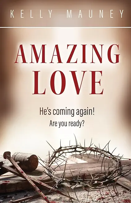 Amazing Love: He's Coming Again! Are You Ready?