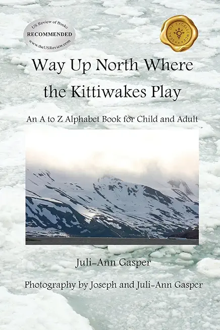 Way Up North Where the Kittiwakes Play: An A to Z Alphabet Book for Child and Adult
