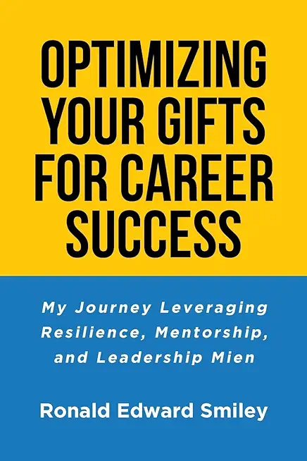 Optimizing Your Gifts for Career Success: My Journey Leveraging Resilience, Mentorship, and Leadership Mien