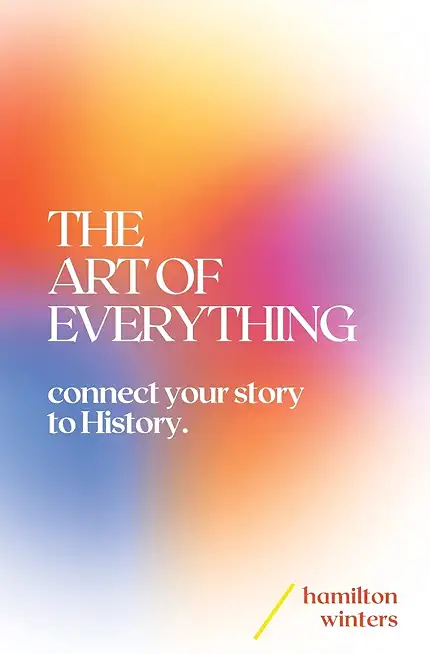 The Art of Everything: connect your story to History
