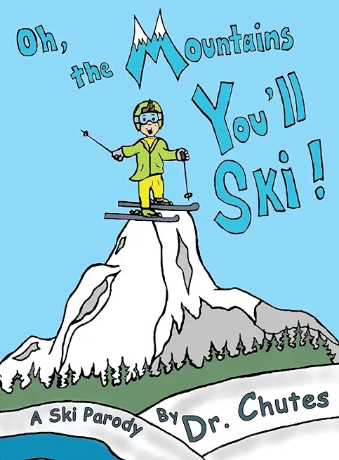 Oh, the Mountains You'll Ski!: A Ski Parody by Dr. Chutes