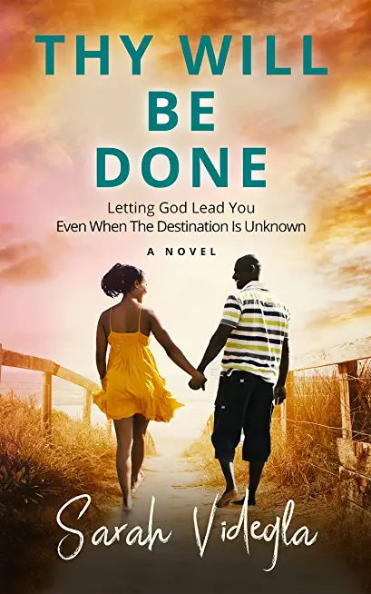 Thy Will Be Done: Letting God Lead You Even When The Destination Is Unknown