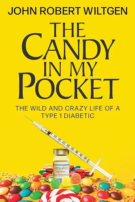 The Candy In My Pocket: The Wild and Crazy Life of a Type 1 Diabetic