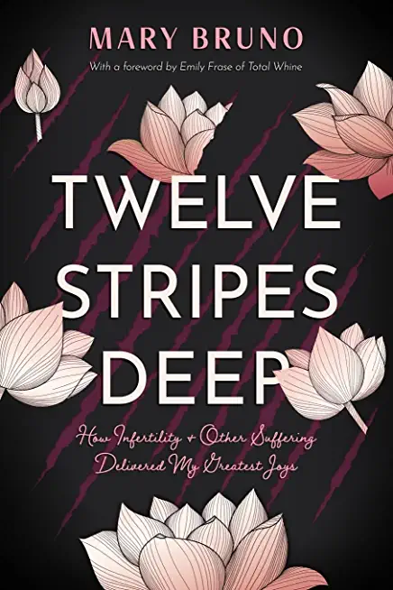Twelve Stripes Deep: How Infertility & Other Suffering Delivered My Greatest Joys