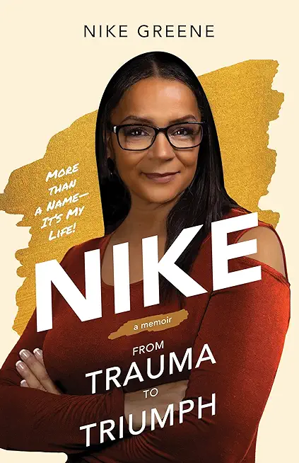 Nike, More Than a Name It's My Life: From Trauma to Triumph