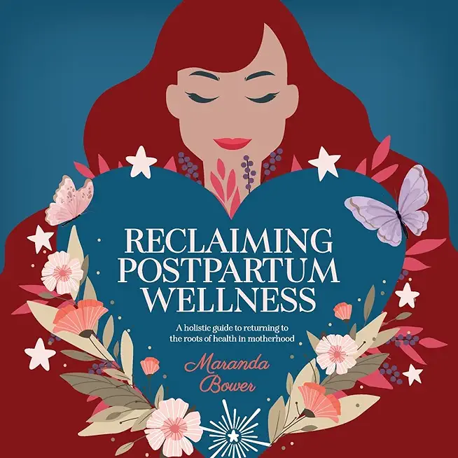 Reclaiming Postpartum Wellness: A holistic guide to returning to the roots of health in motherhood