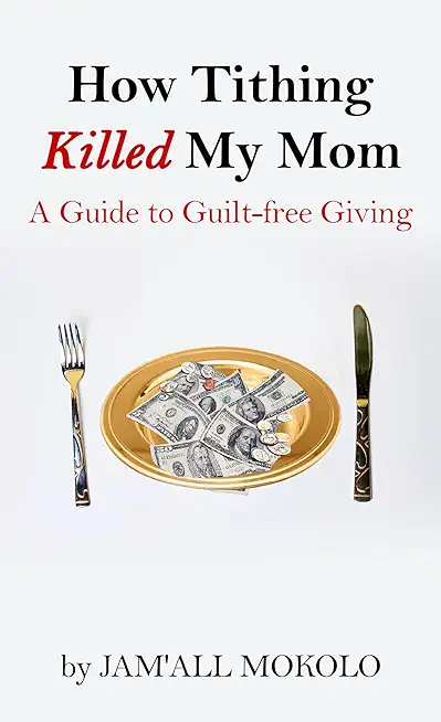 How Tithing Killed My Mom: A Guide to Guilt-FREE Giving