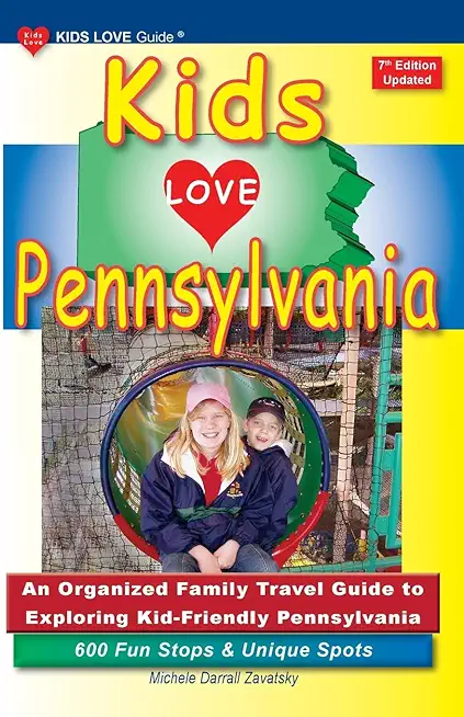 KIDS LOVE PENNSYLVANIA, 7th Edition: An Organized Family Travel Guide to Exploring Kid-Friendly Pennsylvania