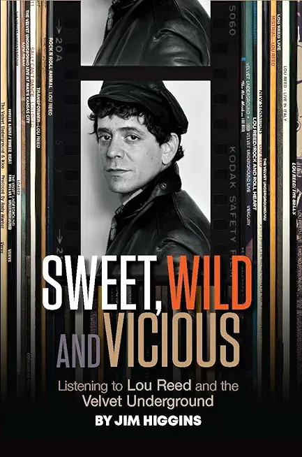 Sweet, Wild and Vicious: Listening to Lou Reed and the Velvet Underground