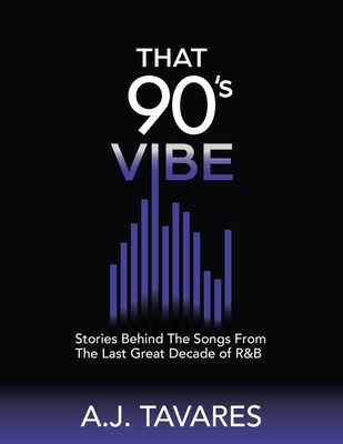 That 90's Vibe: Stories Behind The Songs From The Last Great Decade of R&B.