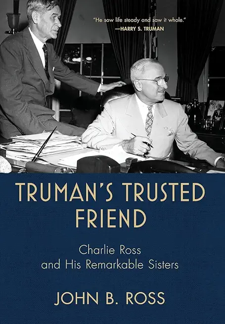 Truman's Trusted Friend: Charlie Ross and His Remarkable Sisters