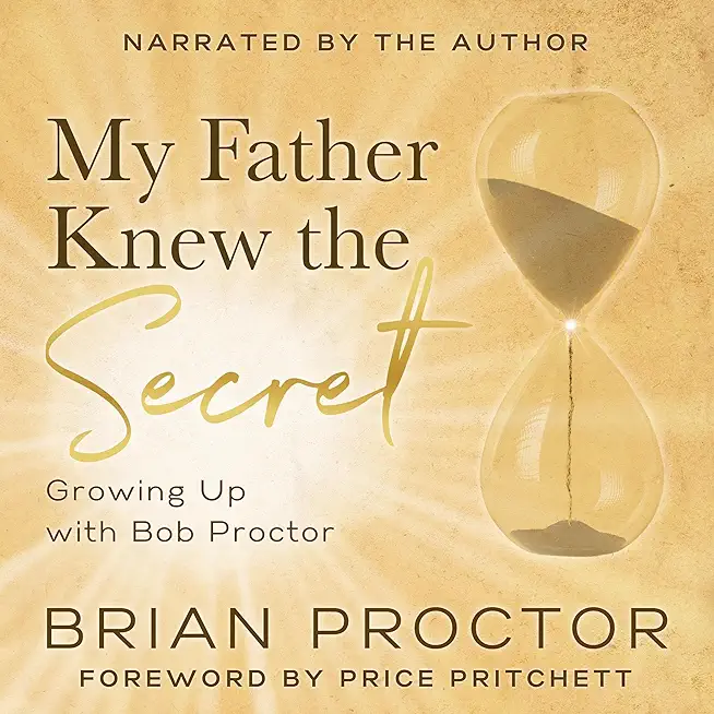 My Father Knew the Secret: Growing Up With Bob Proctor
