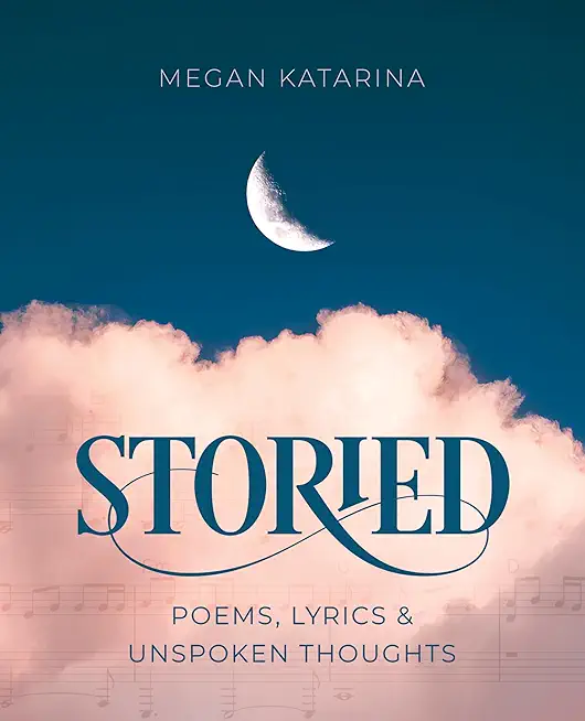 Storied: Poems, Lyrics & Unspoken Thoughts