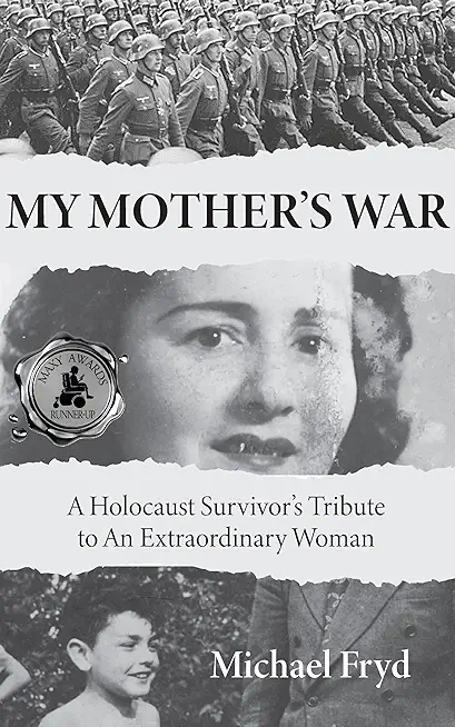 My Mother's War: A Holocaust Survivor's Tribute To An Extraordinary Woman