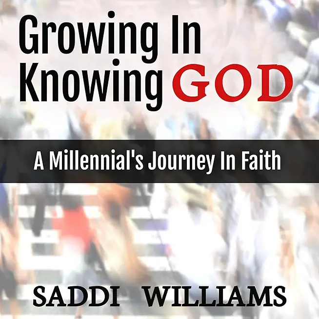 Growing In Knowing God: A Millennial's Journey In Faith