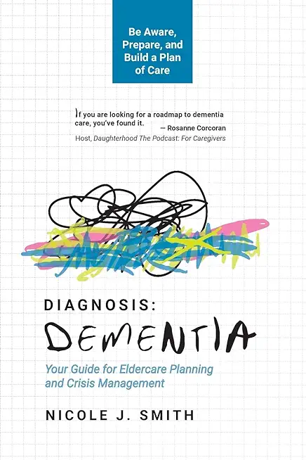 Diagnosis Dementia: Your Guide for Eldercare Planning and Crisis Management