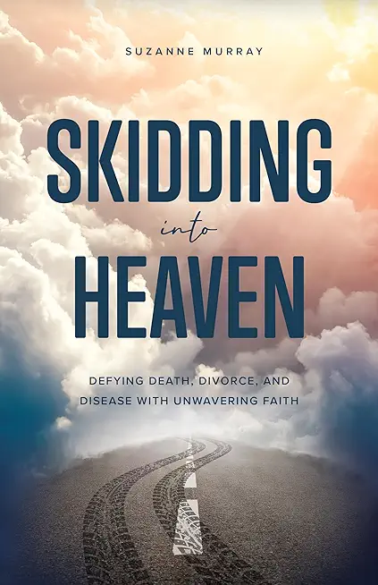 Skidding Into Heaven: Defying Death, Divorce, and Disease with Unwavering Faith